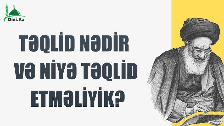 İslamda "Təqlid" Bilmədiklərimizi Kimdən Öyrənməliyik?