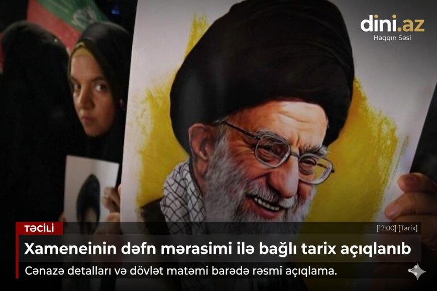 Xameneinin dəfn mərasimi ilə bağlı tarix açıqlanıb