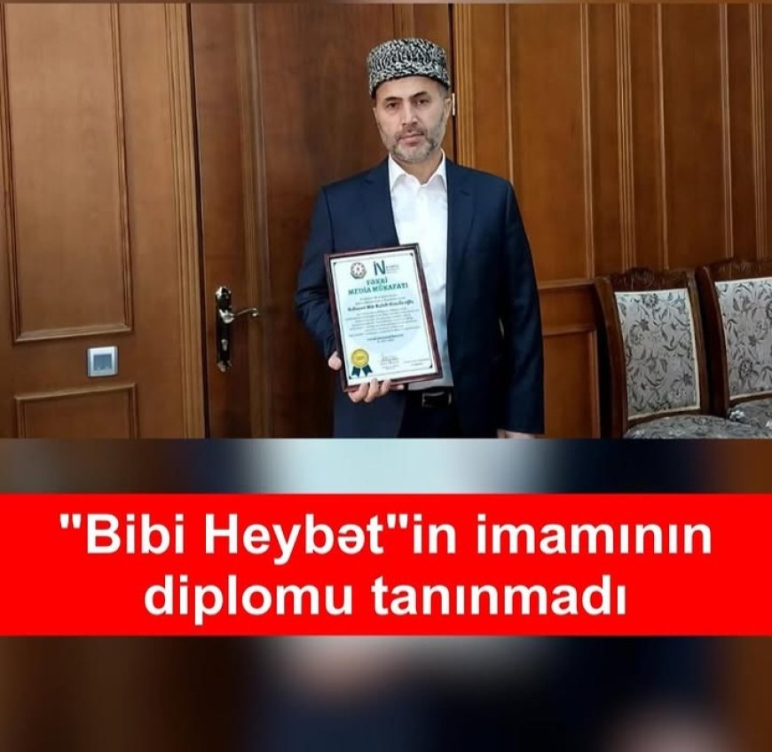Bibi Heybətin imamının diplomu tanınmadı